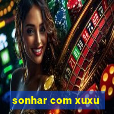 sonhar com xuxu